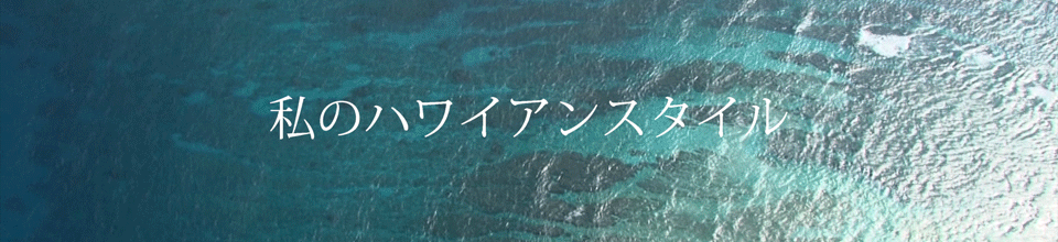 私のハワイアンスタイル